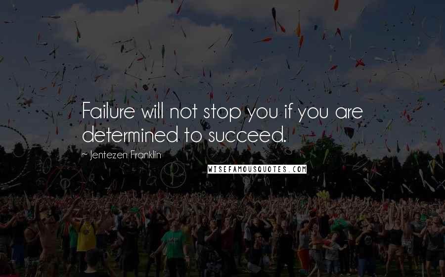 Jentezen Franklin Quotes: Failure will not stop you if you are determined to succeed.