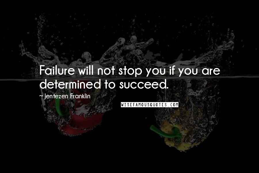 Jentezen Franklin Quotes: Failure will not stop you if you are determined to succeed.