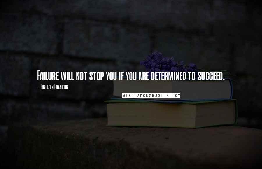 Jentezen Franklin Quotes: Failure will not stop you if you are determined to succeed.