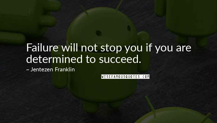 Jentezen Franklin Quotes: Failure will not stop you if you are determined to succeed.