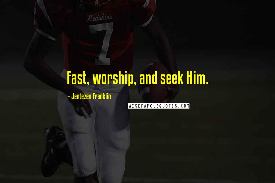 Jentezen Franklin Quotes: Fast, worship, and seek Him.