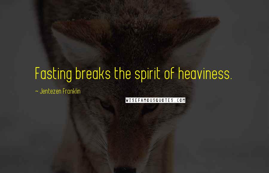 Jentezen Franklin Quotes: Fasting breaks the spirit of heaviness.