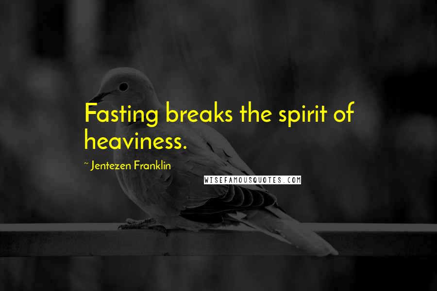 Jentezen Franklin Quotes: Fasting breaks the spirit of heaviness.