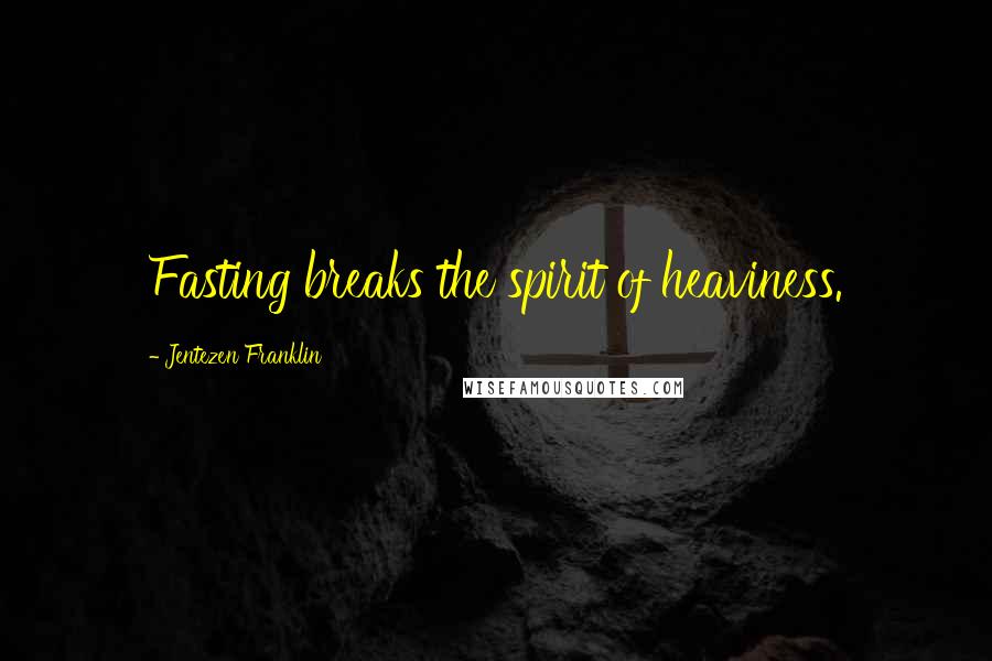 Jentezen Franklin Quotes: Fasting breaks the spirit of heaviness.