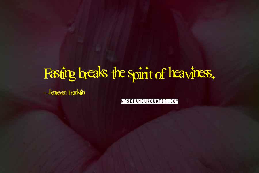 Jentezen Franklin Quotes: Fasting breaks the spirit of heaviness.