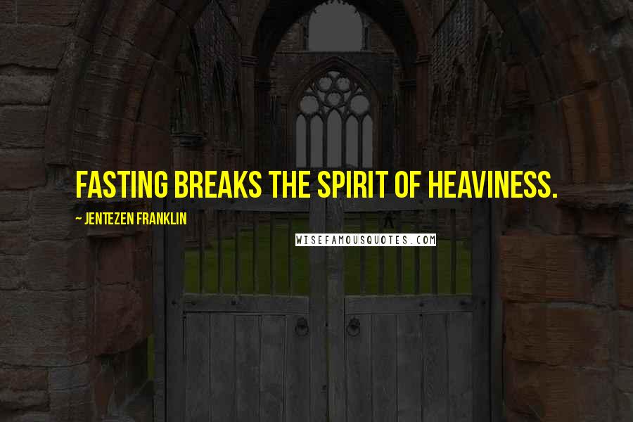 Jentezen Franklin Quotes: Fasting breaks the spirit of heaviness.