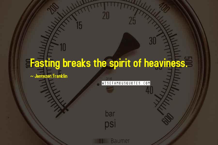 Jentezen Franklin Quotes: Fasting breaks the spirit of heaviness.