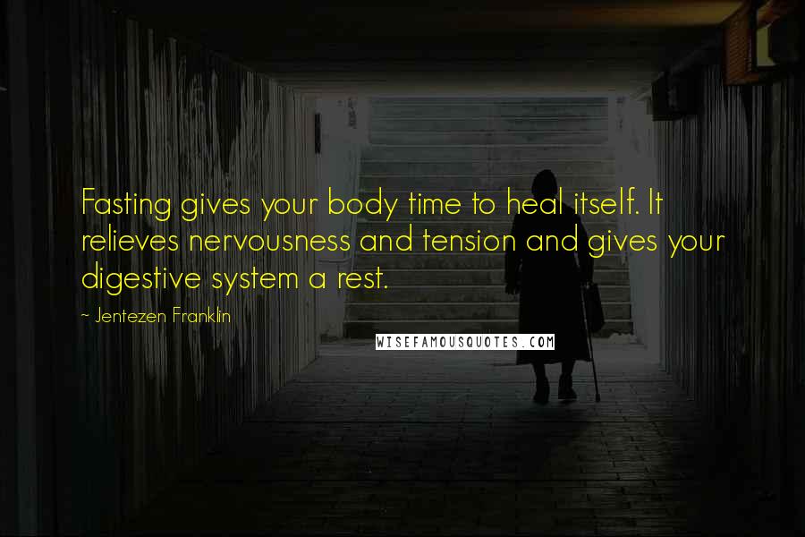 Jentezen Franklin Quotes: Fasting gives your body time to heal itself. It relieves nervousness and tension and gives your digestive system a rest.