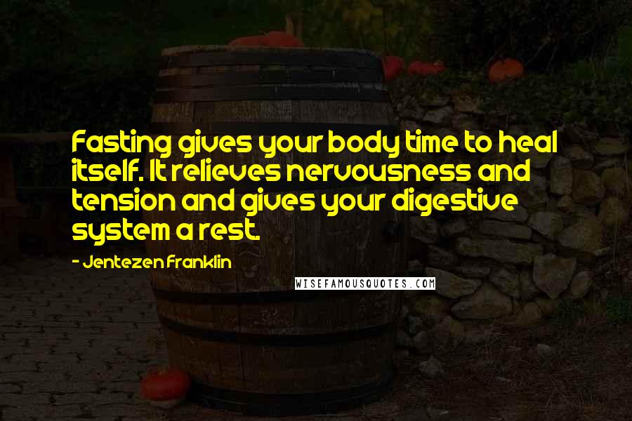 Jentezen Franklin Quotes: Fasting gives your body time to heal itself. It relieves nervousness and tension and gives your digestive system a rest.