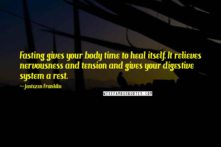 Jentezen Franklin Quotes: Fasting gives your body time to heal itself. It relieves nervousness and tension and gives your digestive system a rest.