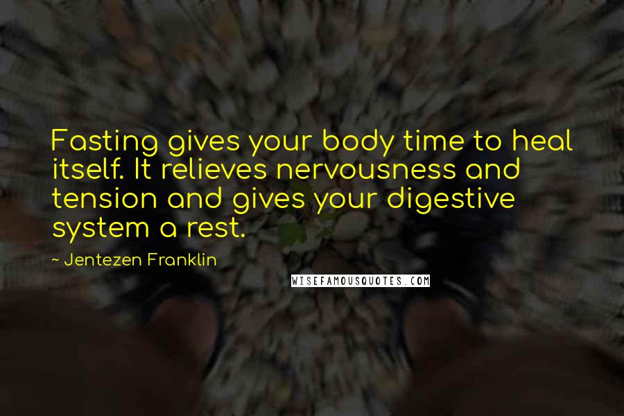 Jentezen Franklin Quotes: Fasting gives your body time to heal itself. It relieves nervousness and tension and gives your digestive system a rest.