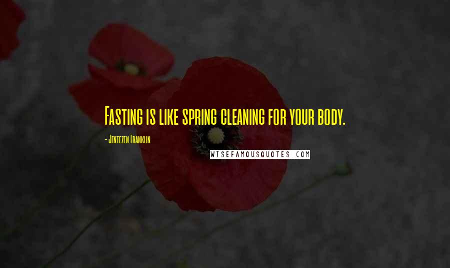 Jentezen Franklin Quotes: Fasting is like spring cleaning for your body.