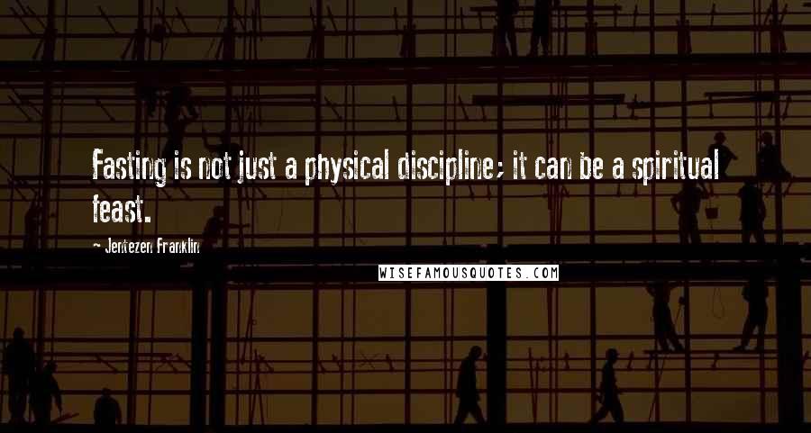 Jentezen Franklin Quotes: Fasting is not just a physical discipline; it can be a spiritual feast.