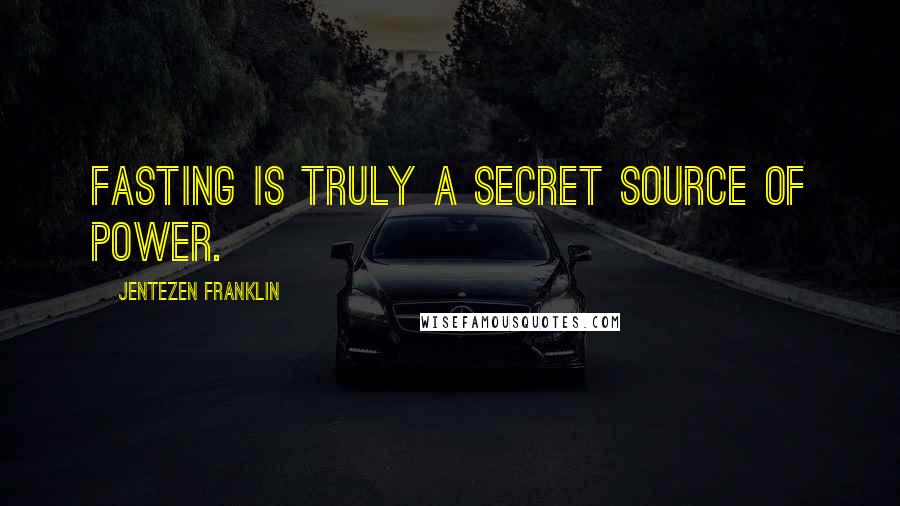 Jentezen Franklin Quotes: Fasting is truly a secret source of power.