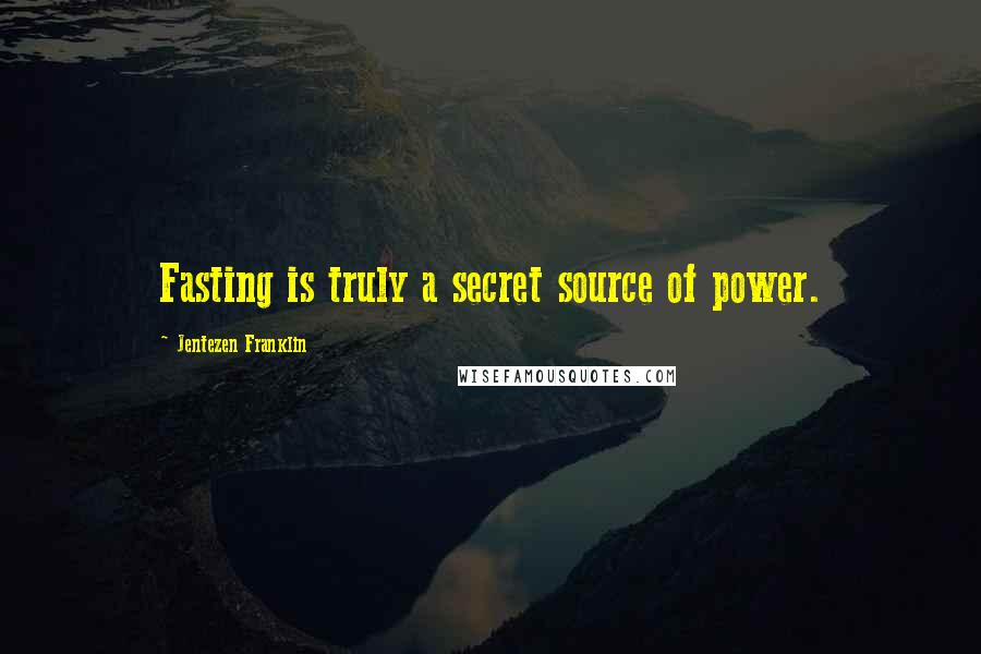 Jentezen Franklin Quotes: Fasting is truly a secret source of power.