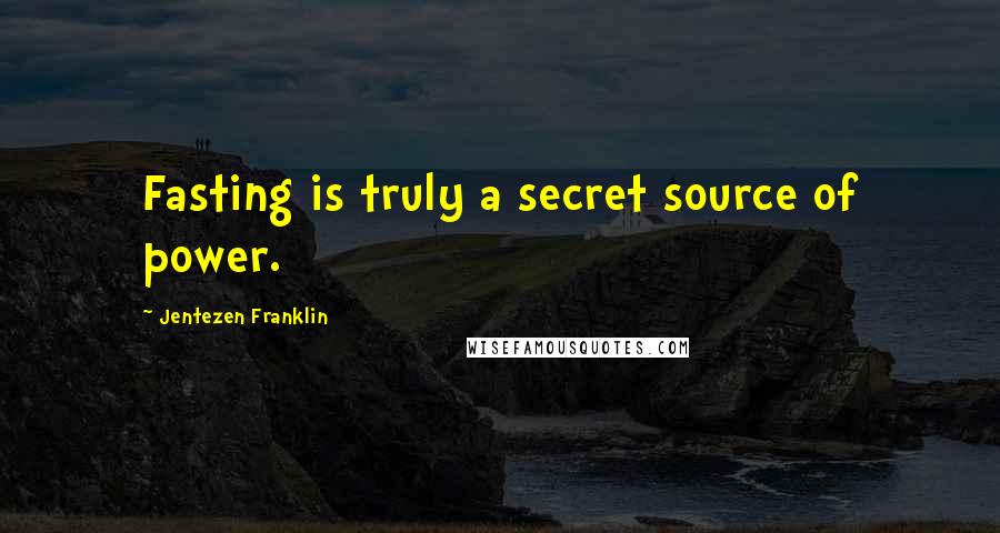 Jentezen Franklin Quotes: Fasting is truly a secret source of power.