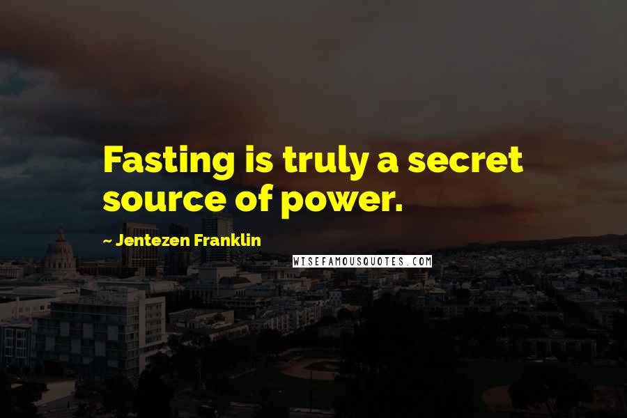 Jentezen Franklin Quotes: Fasting is truly a secret source of power.