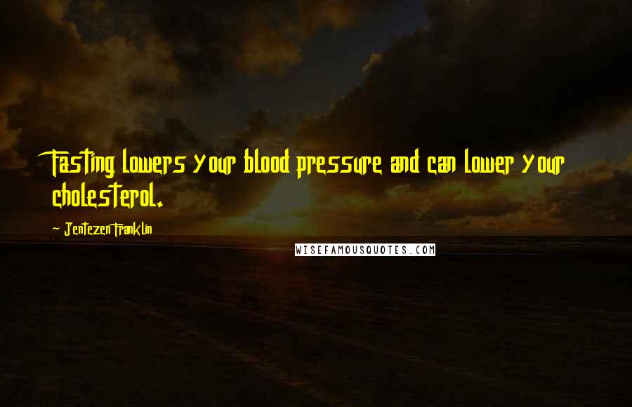 Jentezen Franklin Quotes: Fasting lowers your blood pressure and can lower your cholesterol.