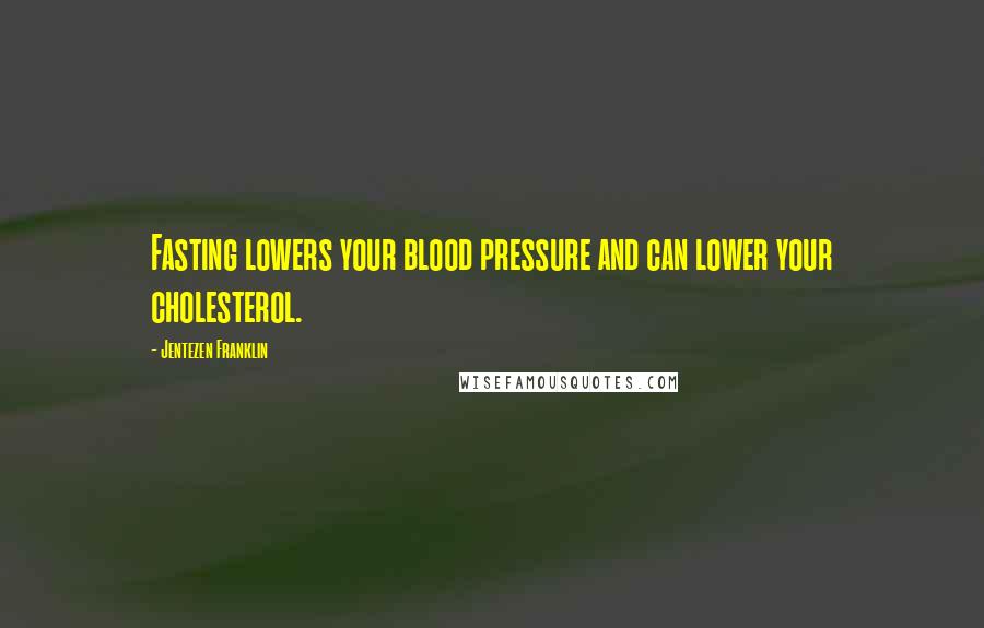 Jentezen Franklin Quotes: Fasting lowers your blood pressure and can lower your cholesterol.