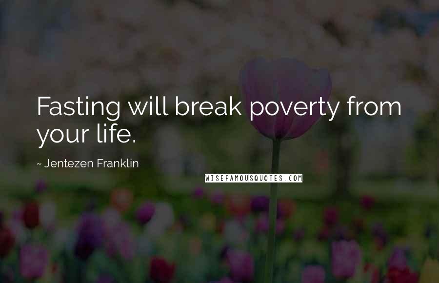 Jentezen Franklin Quotes: Fasting will break poverty from your life.