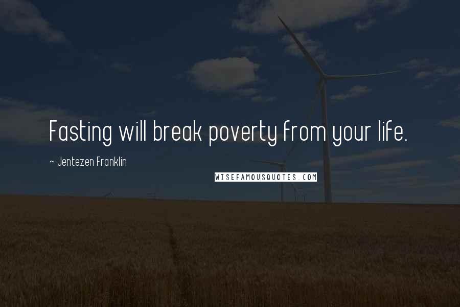 Jentezen Franklin Quotes: Fasting will break poverty from your life.