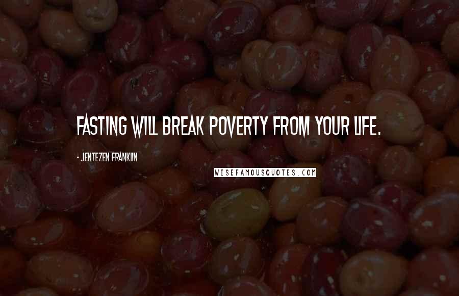 Jentezen Franklin Quotes: Fasting will break poverty from your life.