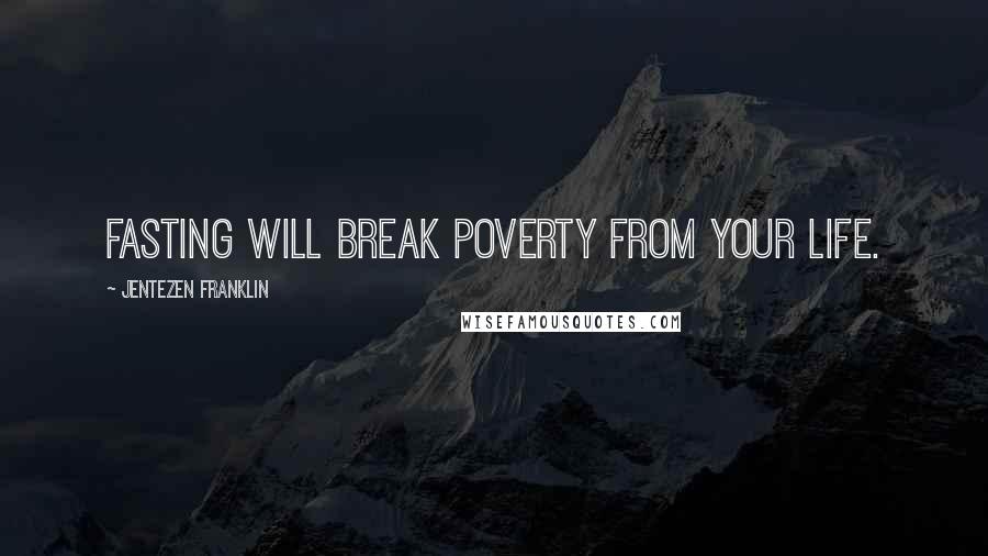 Jentezen Franklin Quotes: Fasting will break poverty from your life.