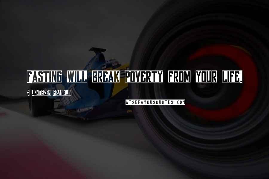 Jentezen Franklin Quotes: Fasting will break poverty from your life.