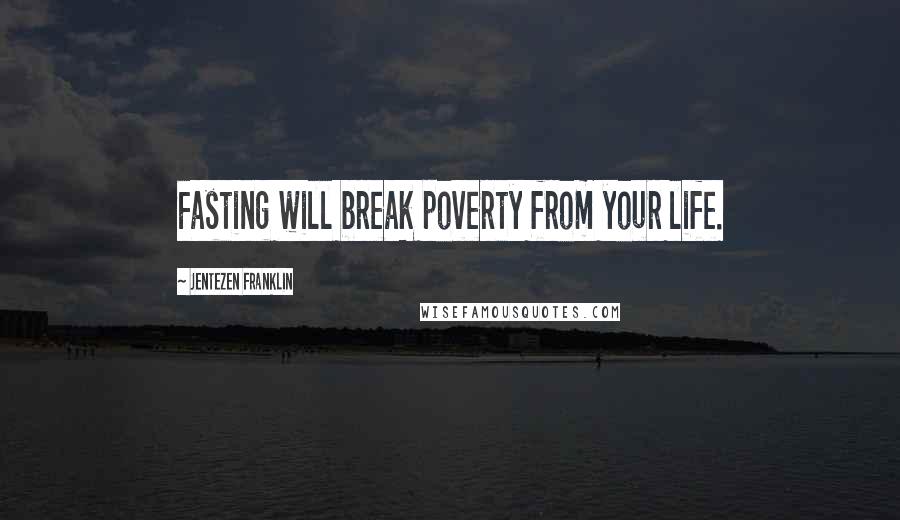 Jentezen Franklin Quotes: Fasting will break poverty from your life.