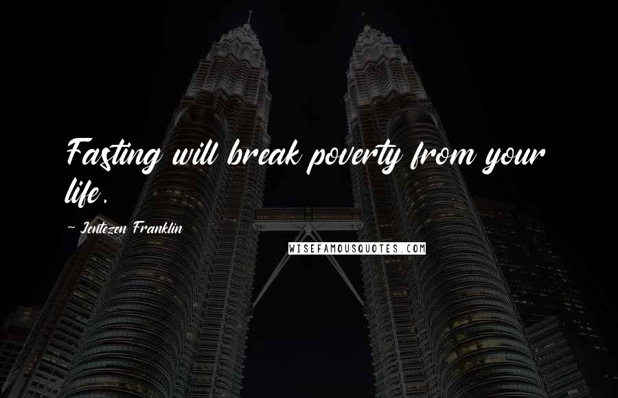 Jentezen Franklin Quotes: Fasting will break poverty from your life.