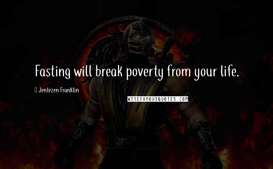 Jentezen Franklin Quotes: Fasting will break poverty from your life.