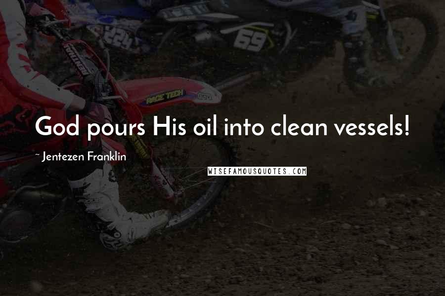 Jentezen Franklin Quotes: God pours His oil into clean vessels!