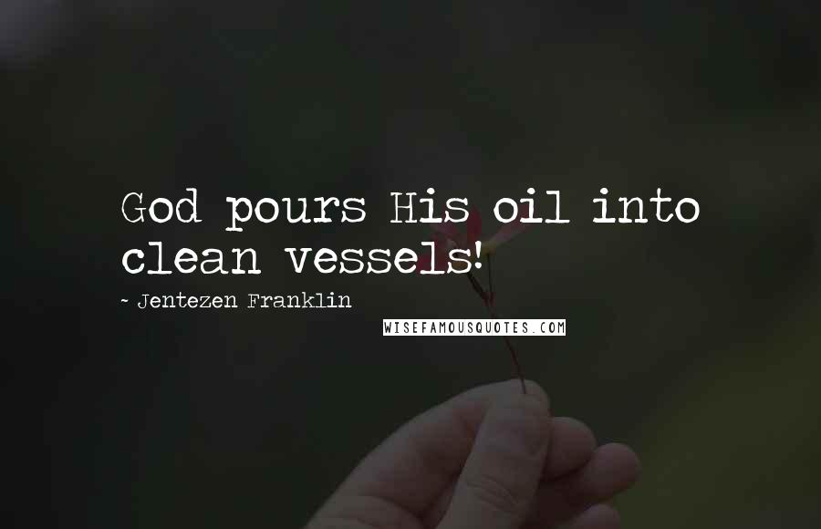 Jentezen Franklin Quotes: God pours His oil into clean vessels!