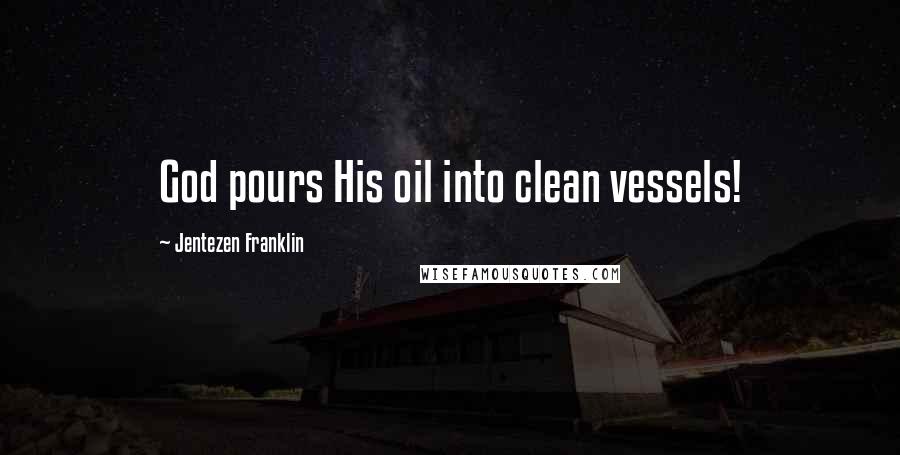 Jentezen Franklin Quotes: God pours His oil into clean vessels!