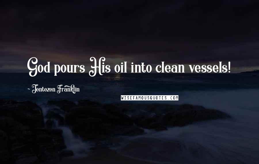 Jentezen Franklin Quotes: God pours His oil into clean vessels!