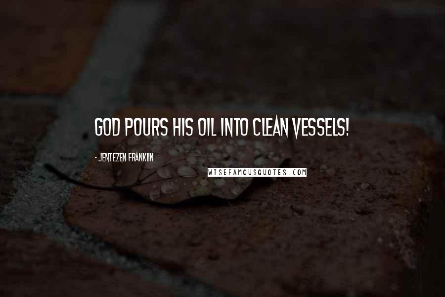 Jentezen Franklin Quotes: God pours His oil into clean vessels!