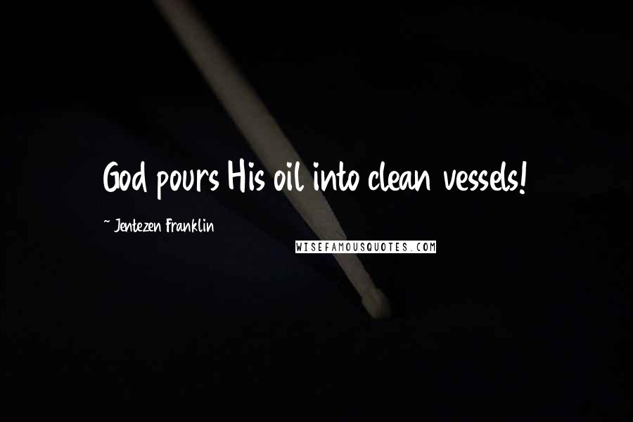 Jentezen Franklin Quotes: God pours His oil into clean vessels!