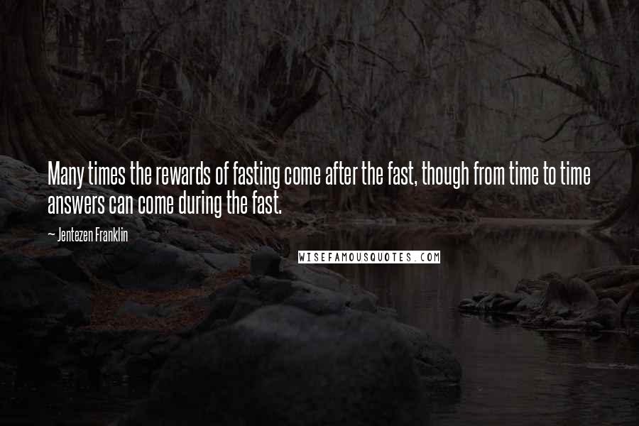 Jentezen Franklin Quotes: Many times the rewards of fasting come after the fast, though from time to time answers can come during the fast.