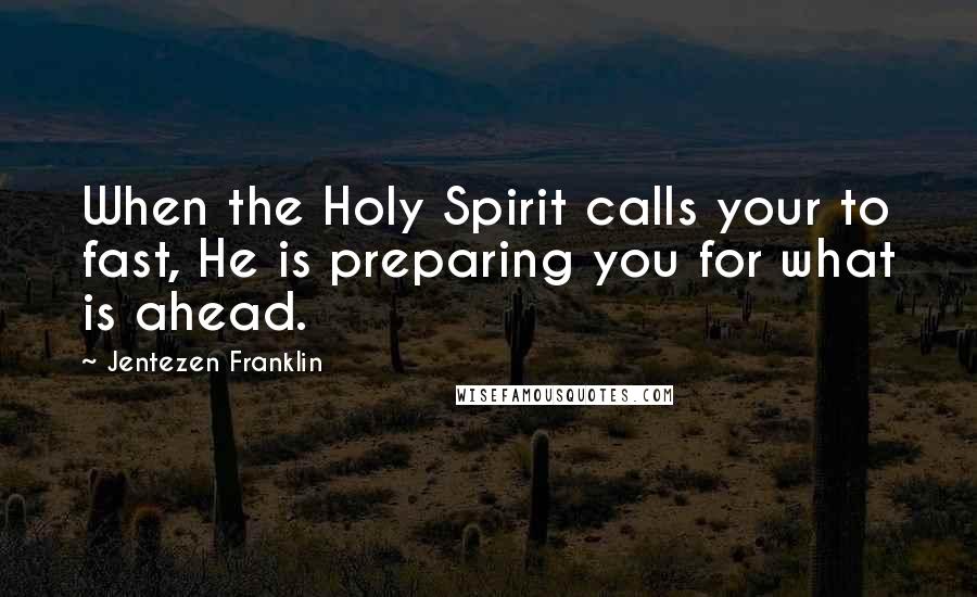Jentezen Franklin Quotes: When the Holy Spirit calls your to fast, He is preparing you for what is ahead.