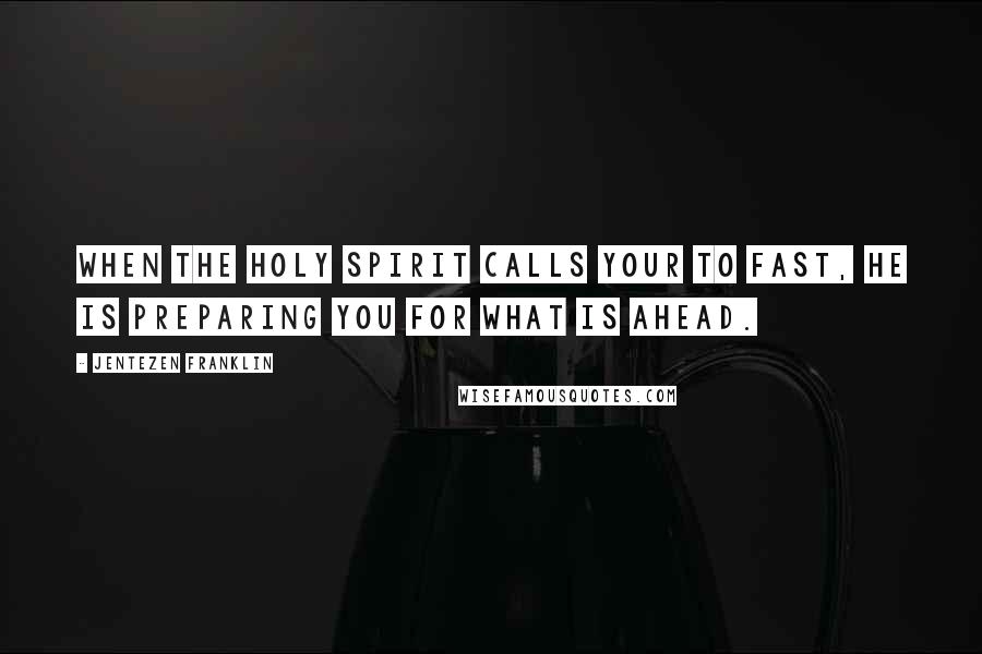 Jentezen Franklin Quotes: When the Holy Spirit calls your to fast, He is preparing you for what is ahead.