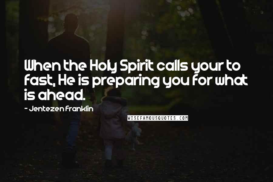 Jentezen Franklin Quotes: When the Holy Spirit calls your to fast, He is preparing you for what is ahead.