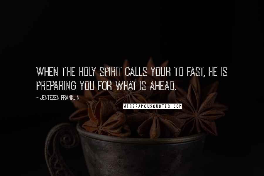 Jentezen Franklin Quotes: When the Holy Spirit calls your to fast, He is preparing you for what is ahead.