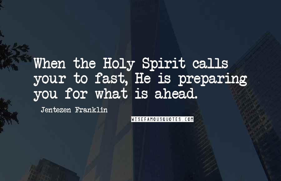 Jentezen Franklin Quotes: When the Holy Spirit calls your to fast, He is preparing you for what is ahead.