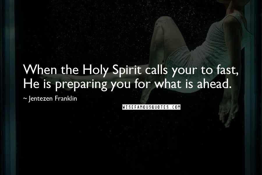 Jentezen Franklin Quotes: When the Holy Spirit calls your to fast, He is preparing you for what is ahead.