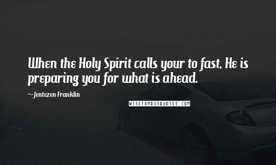 Jentezen Franklin Quotes: When the Holy Spirit calls your to fast, He is preparing you for what is ahead.