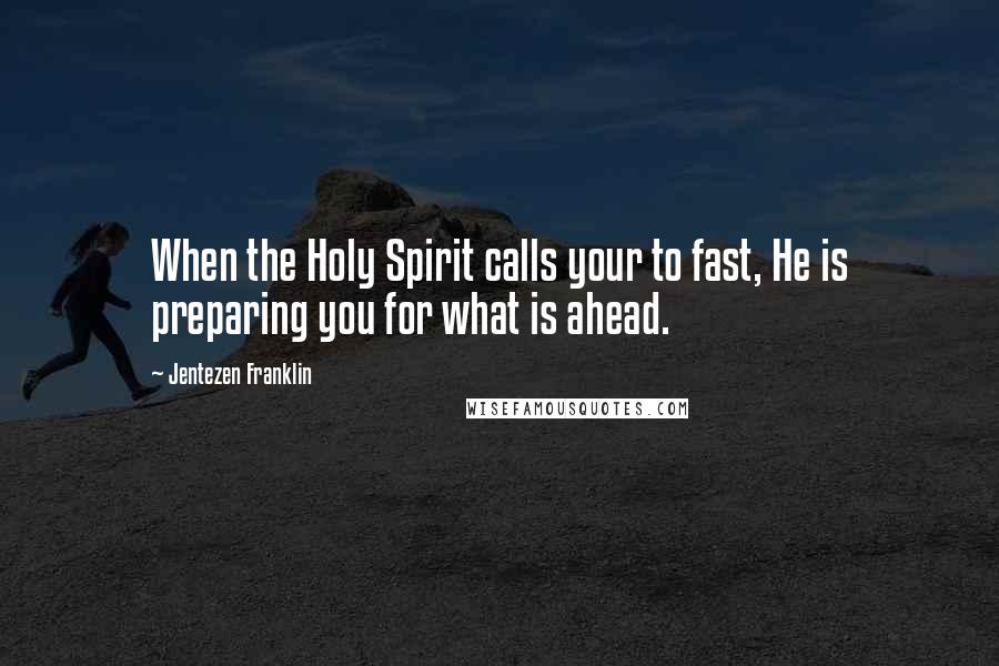 Jentezen Franklin Quotes: When the Holy Spirit calls your to fast, He is preparing you for what is ahead.