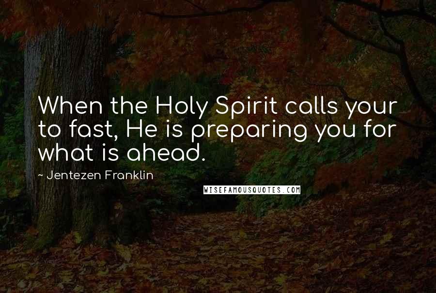 Jentezen Franklin Quotes: When the Holy Spirit calls your to fast, He is preparing you for what is ahead.