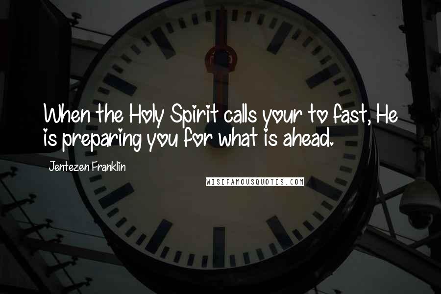 Jentezen Franklin Quotes: When the Holy Spirit calls your to fast, He is preparing you for what is ahead.