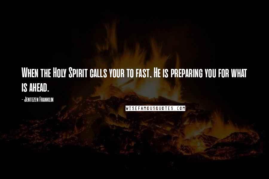 Jentezen Franklin Quotes: When the Holy Spirit calls your to fast, He is preparing you for what is ahead.