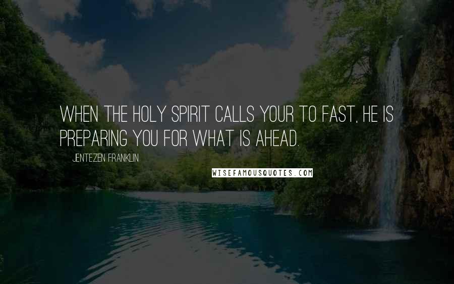 Jentezen Franklin Quotes: When the Holy Spirit calls your to fast, He is preparing you for what is ahead.